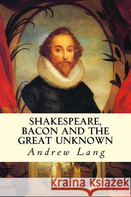 Shakespeare, Bacon and the Great Unknown Andrew Lang 9781514208137 Createspace