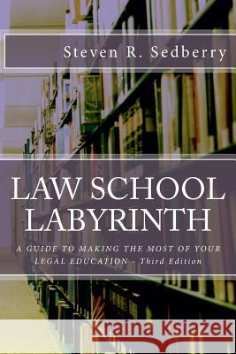 Law School Labyrinth: A Guide To Making The Most Of Your Legal Education- Third Edition Sedberry, Steven R. 9781514210154 Createspace