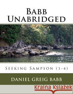 Babb Unabridged: Seeking Sampson (1-4) Daniel Greig Babb 9781514210789 Createspace Independent Publishing Platform