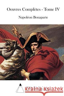 Oeuvres Complètes - Tome IV Bonaparte, Napoleon 9781514210918