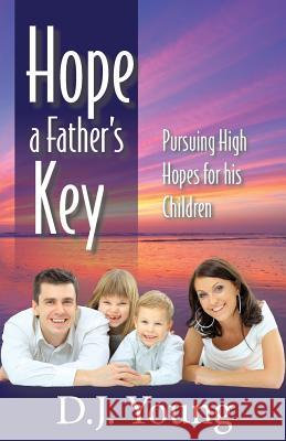 Hope: A Father's Key: Pursuing High Hopes for his Children Young, D. J. 9781514211205 Createspace