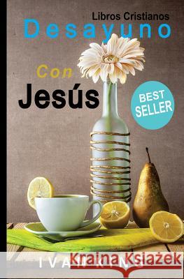 Libros Cristianos: Desayuno Con Jesús [Libro Cristiano] King, Ivan 9781514211366 Createspace