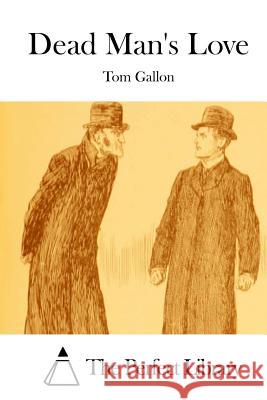 Dead Man's Love Tom Gallon The Perfect Library 9781514211397 Createspace