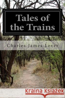 Tales of the Trains Charles James Lever 9781514211427