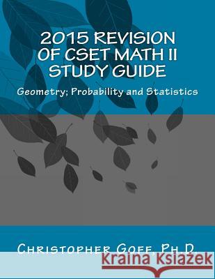2015 Revision of CSET Math II: Geometry; Probability and Statistics Goff, Christopher 9781514213216