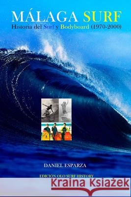 Malaga Surf: Historia del Surf y Bodyboard (1970-2000) Daniel Esparza 9781514213582 Createspace Independent Publishing Platform