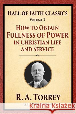 How to Obtain Fullness of Power in Christian Life and Service R. a. Torrey 9781514213858 Createspace