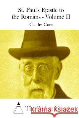 St. Paul's Epistle to the Romans - Volume II Charles Gore The Perfect Library 9781514214169 Createspace