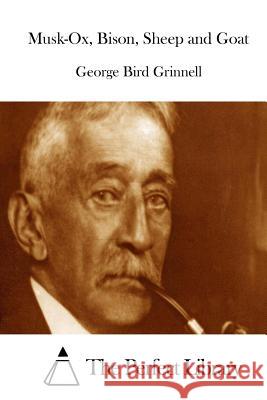 Musk-Ox, Bison, Sheep and Goat George Bird Grinnell The Perfect Library 9781514214602 Createspace