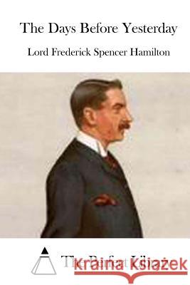 The Days Before Yesterday Lord Frederick Spencer Hamilton The Perfect Library 9781514215081