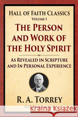 The Person and Work of the Holy Spirit: As Revealed in Scriptures and Personal Experience R. a. Torrey 9781514215296 Createspace