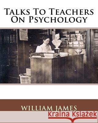 Talks To Teachers On Psychology James, William 9781514217580 Createspace