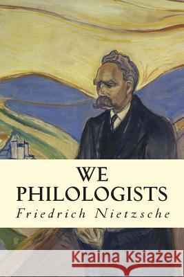 We Philologists Friedrich Wilhelm Nietzsche J. M. Kennedy 9781514218457 Createspace