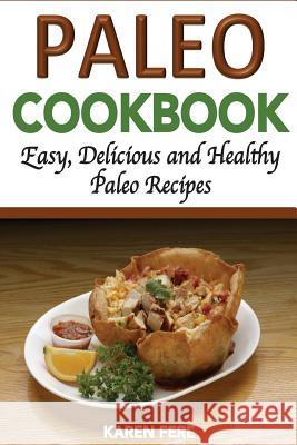Paleo Cookbook: Delicious, Healthy and Easy Paleo Recipes Karen Fere 9781514219188 Createspace