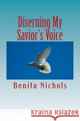 Diserning My Savior's Voice Benita Nichols 9781514219287 Createspace