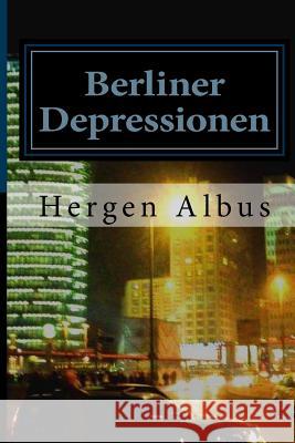 Berliner Depressionen: Kurzgeschichten Hergen Albus 9781514219577 Createspace