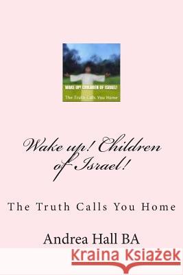 Wake up! Children of Israel!: The Truth Calls You Home Hall Ba, Andrea 9781514220450