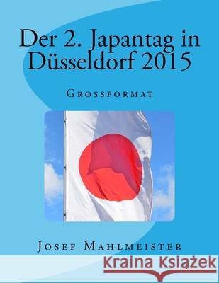 Der 2. Japantag in Düsseldorf 2015: Grossformat Mahlmeister, Josef 9781514220726 Createspace Independent Publishing Platform