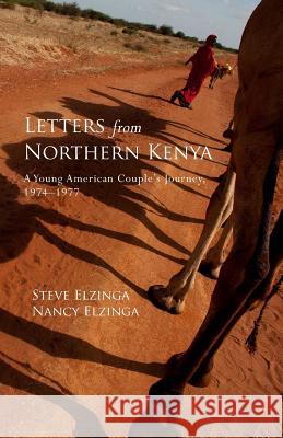 Letters from Northern Kenya: A Young American Couple's Journey, 1974-1977 Steve Elzinga Nancy Elzinga 9781514221327 Createspace Independent Publishing Platform