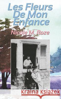 Les Fleurs De Mon Enfance Roze, Nicole M. 9781514223147 Createspace Independent Publishing Platform