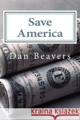 Save America Dan Beavers 9781514223222 Createspace