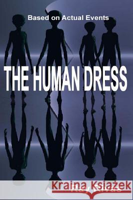 The Human Dress: A Revealing Story of Man's Presence on Earth MR Ray Rivas 9781514223970 Createspace