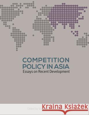 Competition Policy in Asia: Essays on Recent Development Vanessa Yanhua Zhang 9781514225219 Createspace