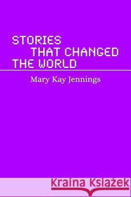 Stories that Changed the World: A Humanities Mini Text Jennings, Mary Kay 9781514225783 Createspace