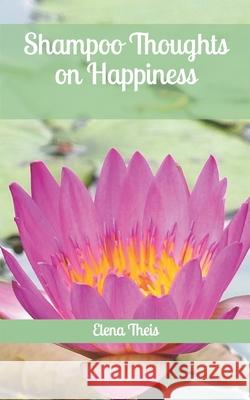 Shampoo Thoughts on Happiness Elena Theis 9781514226025 Createspace Independent Publishing Platform