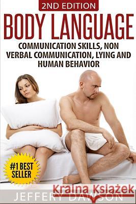 Body Language: Communication Skills, Nonverbal Communication, Lying & Human Behavior Jeffery Dawson 9781514226209
