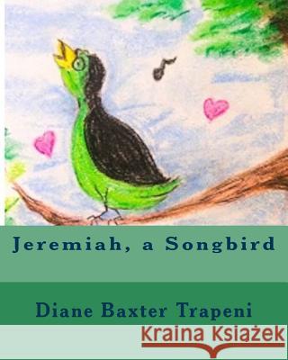 Jeremiah, a Songbird Diane M. Baxte Frances Breslin Kenneth Ston 9781514226513 Createspace Independent Publishing Platform