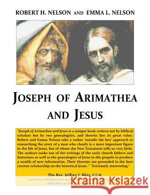 Joseph of Arimathea and Jesus Robert H. Nelson Emma L. Nelson 9781514226599 Createspace Independent Publishing Platform