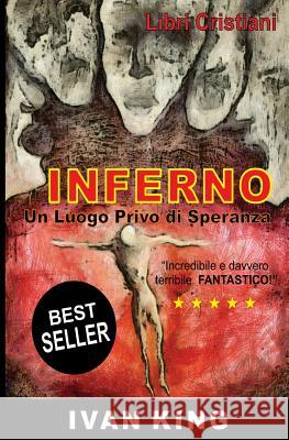 Libri Cristiani: Inferno: Un Luogo Privo di Speranza [Libri Cristiani] King, Ivan 9781514227008 Createspace