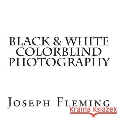 Black & White Colorblind Photography Joseph Fleming 9781514227152 Createspace