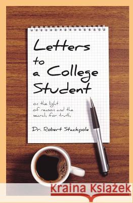 Letters to a College Student: On the Light of Reason and the Search for Truth Dr Robert Stackpole 9781514227671