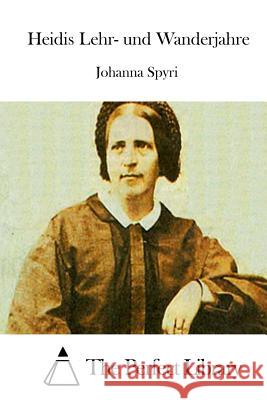 Heidis Lehr- Und Wanderjahre Johanna Spyri The Perfect Library 9781514228630 Createspace
