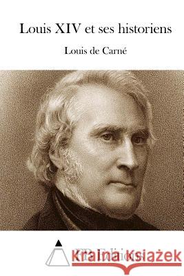 Louis XIV et ses historiens Fb Editions 9781514228685 Createspace