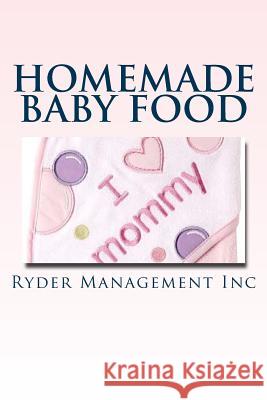 Homemade Baby Food: Introducing Baby to Solid Food Ryder Managemen 9781514228845 Createspace Independent Publishing Platform