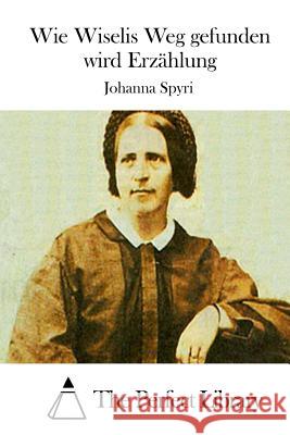 Wie Wiselis Weg gefunden wird Erzählung The Perfect Library 9781514228913 Createspace