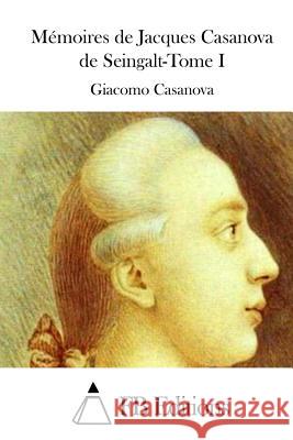 Mémoires de Jacques Casanova de Seingalt-Tome I Fb Editions 9781514229248 Createspace