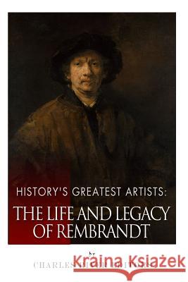 History's Greatest Artists: The Life and Legacy of Rembrandt Charles River Editors 9781514229316