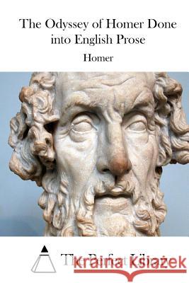 The Odyssey of Homer Done into English Prose The Perfect Library 9781514229323