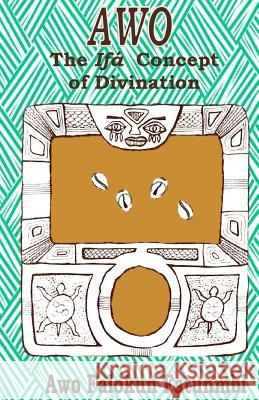 Awo: Ifa Concept of Divination Awo Falokun Fatunmbi 9781514230060 Createspace Independent Publishing Platform