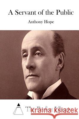 A Servant of the Public Anthony Hope The Perfect Library 9781514230176 Createspace