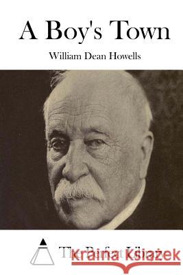 A Boy's Town William Dean Howells The Perfect Library 9781514230305 Createspace