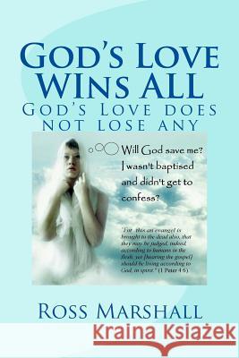 God's Love WIns ALL: God's Love does not loose any Marshall, Ross S. 9781514231432 Createspace Independent Publishing Platform