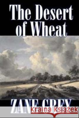 The Desert of Wheat Zane Grey 9781514231722 Createspace