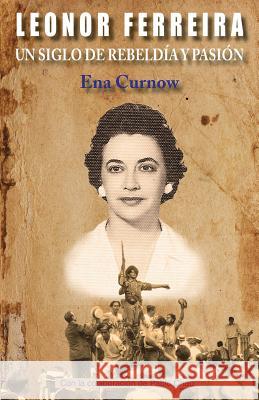 Leonor Ferreira: Un siglo de rebeldía y pasión Curnow, Ena 9781514232293