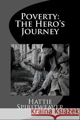 Poverty: The Hero's Journey Hattie Spiritweaver 9781514232682 Createspace