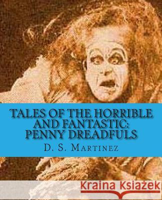 Tales of the Horrible and Fantastic: Penny Dreadfuls D. Martinez H. P. Lovecraft Edgar Allan Poe 9781514233030 Createspace